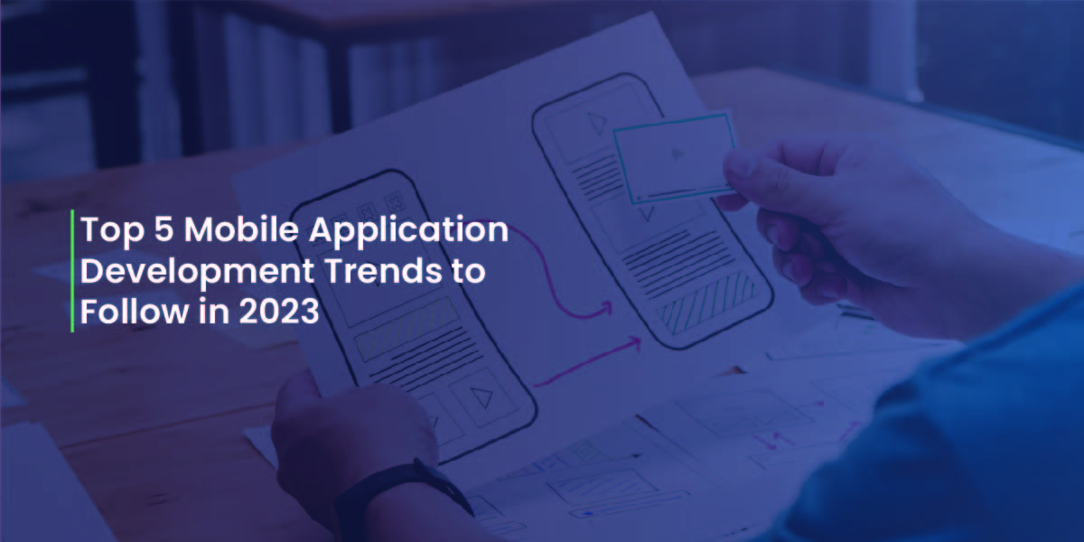 Top 5 Mobile Application Development Trends to Follow in 2023