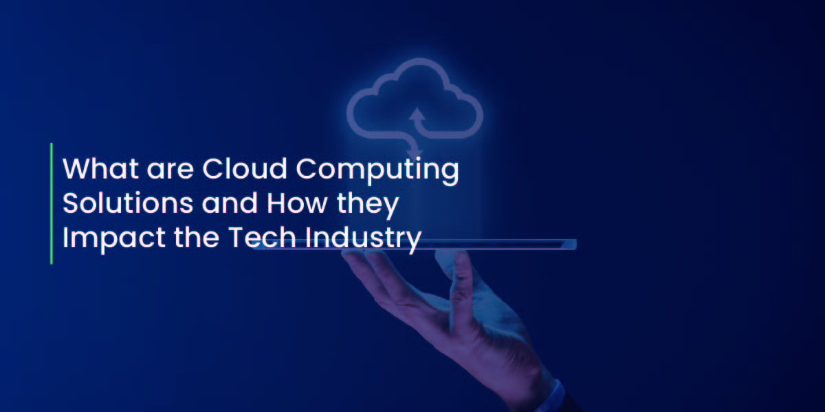 What are cloud Computing solutions and how they impact the Tech Industry
